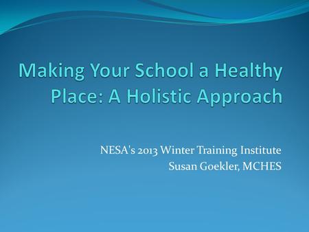 NESA's 2013 Winter Training Institute Susan Goekler, MCHES.