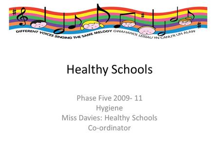 Healthy Schools Phase Five 2009- 11 Hygiene Miss Davies: Healthy Schools Co-ordinator.