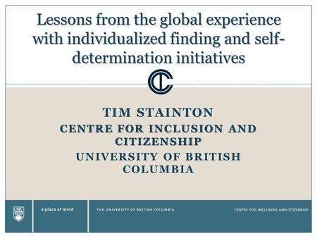 CENTRE FOR INCLUSION AND CITIZENSHIP TIM STAINTON CENTRE FOR INCLUSION AND CITIZENSHIP UNIVERSITY OF BRITISH COLUMBIA Lessons from the global experience.