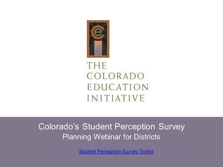 Student Perception Survey Toolkit Colorado’s Student Perception Survey Planning Webinar for Districts.