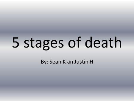 5 stages of death By: Sean K an Justin H. Elisabeth Kϋbler-Ross Was a Swiss born psychiatrist, who pioneered near death studies, an author of On Death.