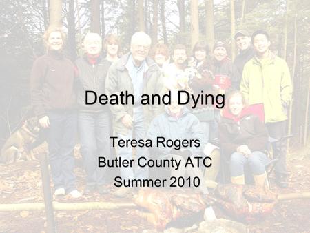 Death and Dying Teresa Rogers Butler County ATC Summer 2010 Summer 2010.