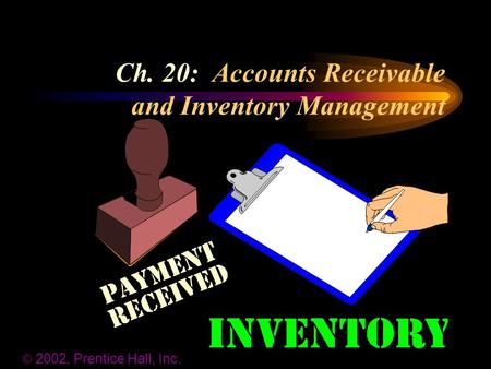Ch. 20: Accounts Receivable and Inventory Management  2002, Prentice Hall, Inc.