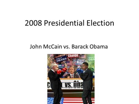 2008 Presidential Election John McCain vs. Barack Obama.
