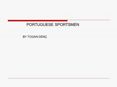PORTUGUESE SPORTSMEN BY TOGAN GENÇ. PORTUGUESE SPORTSMEN  Portugese Sportsmen are very fast.  So, they are succesfull in the running, jumping.  These.