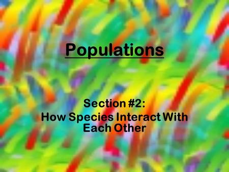 Populations Section #2: How Species Interact With Each Other.