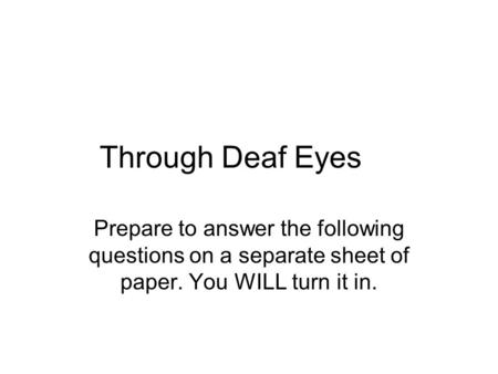 Through Deaf Eyes Prepare to answer the following questions on a separate sheet of paper. You WILL turn it in.