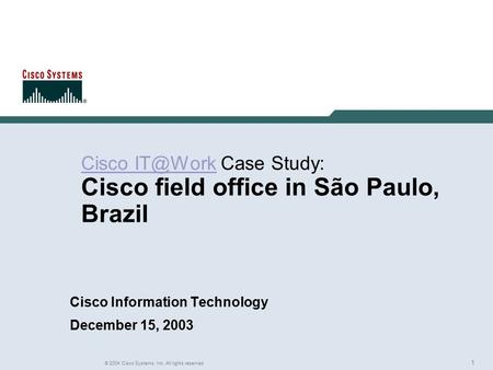 1 © 2004 Cisco Systems, Inc. All rights reserved. Rich Gore Cisco  Case Study: Cisco field office in São Paulo, Brazil Cisco Information.