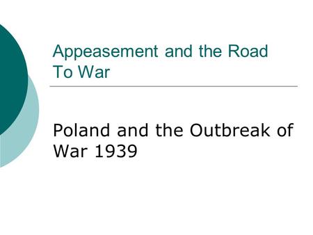 Appeasement and the Road To War Poland and the Outbreak of War 1939.