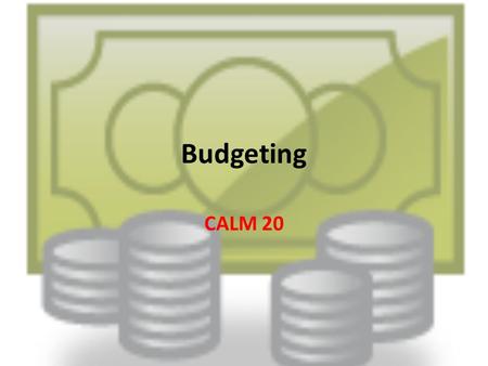 Budgeting CALM 20. Budgeting Failing to financially plan? Planning to financially fail? What is the worst financial decision that you have made in your.