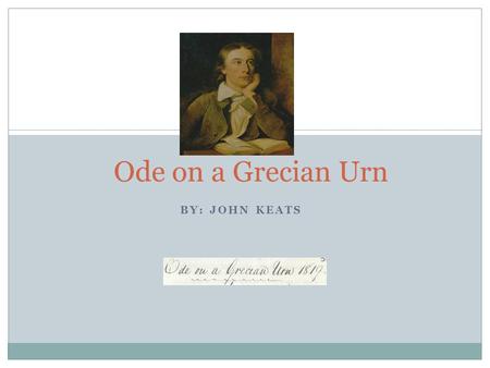 Ode on a Grecian Urn By: John Keats.