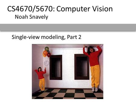 Single-view modeling, Part 2 CS4670/5670: Computer Vision Noah Snavely.