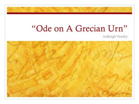 “Ode on A Grecian Urn” Ashleigh Veasley. Stanza Four Who are these coming to the sacrifice? To what green altar, O mysterious priest, Lead'st thou that.
