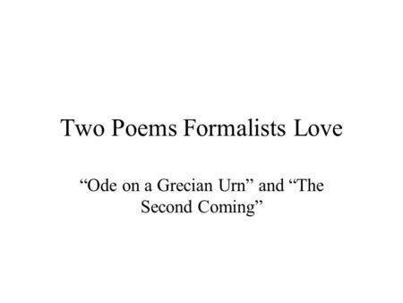 Two Poems Formalists Love “Ode on a Grecian Urn” and “The Second Coming”