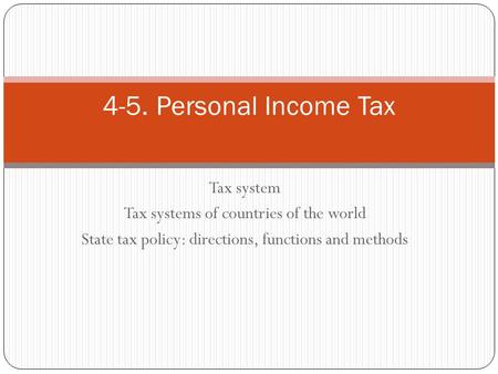 Tax system Tax systems of countries of the world State tax policy: directions, functions and methods 4-5. Personal Income Tax.
