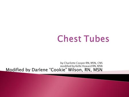 Chest Tubes Modified by Darlene “Cookie” Wilson, RN, MSN