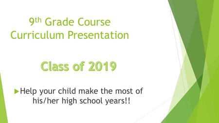 9 th Grade Course Curriculum Presentation  Help your child make the most of his/her high school years!!