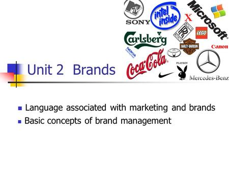 Unit 2 Brands Language associated with marketing and brands Basic concepts of brand management.