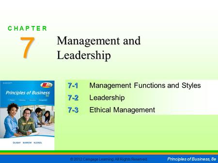 © 2012 Cengage Learning. All Rights Reserved. Principles of Business, 8e C H A P T E R 7 SLIDE 1 7-1 7-1Management Functions and Styles 7-2 7-2Leadership.
