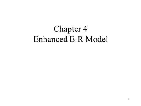 1 Chapter 4 Enhanced E-R Model. 2 Supertypes and Subtypes Subtype: A subgrouping of the entities in an entity type which has attributes that are distinct.