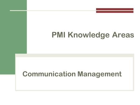 Communication Management PMI Knowledge Areas. Importance of Good Communications  A threat to many projects is a failure to communicate  Strong verbal.