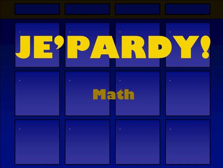 ............ JE’PARDY! Math AdditionDivision Multiplication Subtraction $100$300$500 $300$100 $300$500 $300$100 ?
