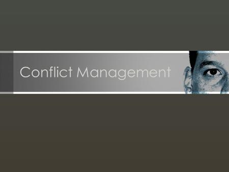Conflict Management. Definition of Conflict Common themes –Perception of conflict –Opposition or incompatibility –Interaction “ A process that begins.