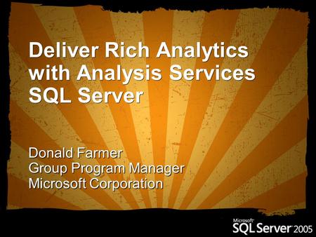 Deliver Rich Analytics with Analysis Services SQL Server Donald Farmer Group Program Manager Microsoft Corporation.