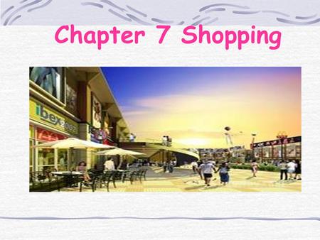 Chapter 7 Shopping. Learning Objectives To know the expressions in shopping To know how to describe objects.