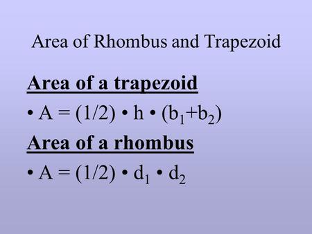 Area of Rhombus and Trapezoid Area of a trapezoid A = (1/2) h (b 1 +b 2 ) Area of a rhombus A = (1/2) d 1 d 2.