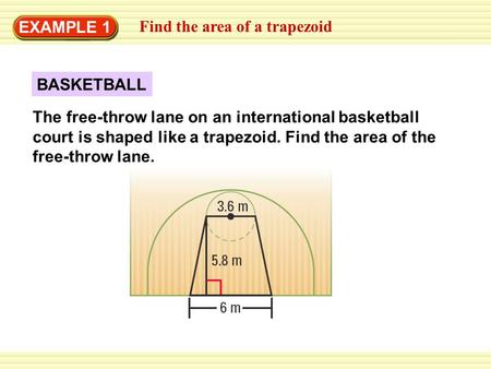 EXAMPLE 1 Find the area of a trapezoid BASKETBALL The free-throw lane on an international basketball court is shaped like a trapezoid. Find the area of.