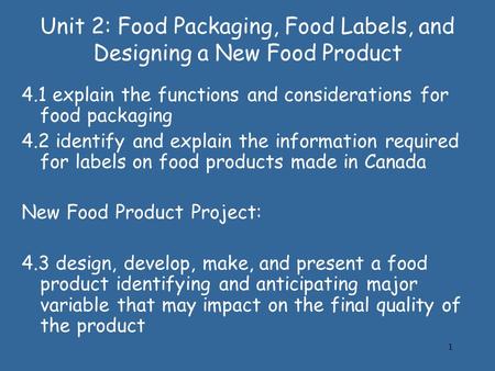 1 Unit 2: Food Packaging, Food Labels, and Designing a New Food Product 4.1 explain the functions and considerations for food packaging 4.2 identify and.