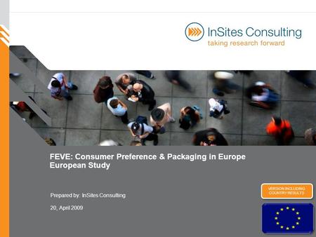FEVE: Consumer Preference & Packaging in Europe European Study Prepared by:InSites Consulting 20, April 2009 VERSION INCLUDING COUNTRY RESULTS.