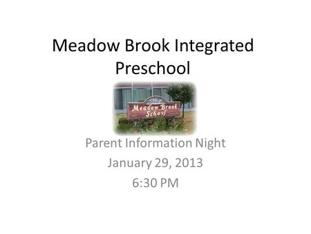 Meadow Brook Integrated Preschool Parent Information Night January 29, 2013 6:30 PM.
