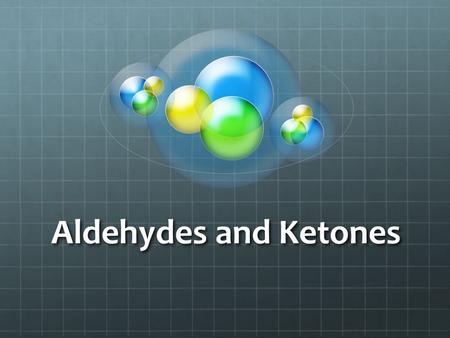Aldehydes and Ketones. Naming aldehydes Establish parent name based on longest chain with aldehyde included. Drop the suffix –e from the parent chain.