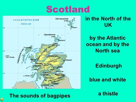 Scotland in the North of the UK blue and white by the Atlantic ocean and by the North sea a thistle Edinburgh The sounds of bagpipes.