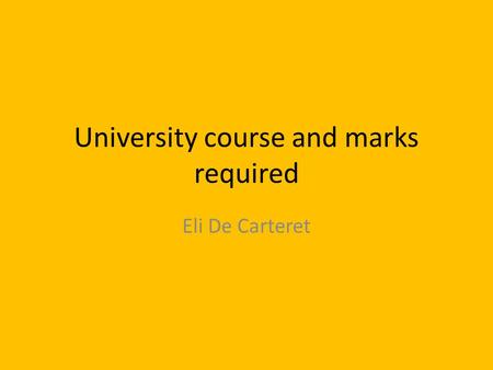 University course and marks required Eli De Carteret.