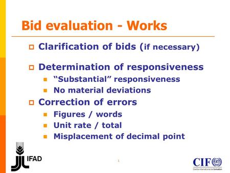 1 Bid evaluation - Works  Clarification of bids ( if necessary)  Determination of responsiveness “Substantial” responsiveness No material deviations.