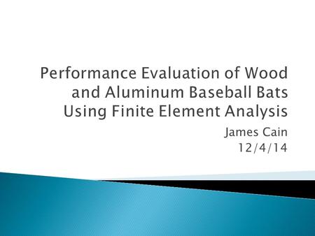 James Cain 12/4/14.  Model a baseball and baseball bats in Abaqus/CAE  Perform a dynamic analysis on the bat-ball interaction in Abaqus/Explicit  Modify.