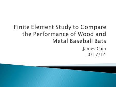 James Cain 10/17/14.  Model a baseball and baseball bats in Abaqus/CAE  Perform a dynamic analysis on the bat-ball interaction in Abaqus/Explicit 