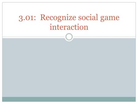 3.01: Recognize social game interaction. Introduction The purpose of this unit is to introduce students to the social aspect present in popular game culture.