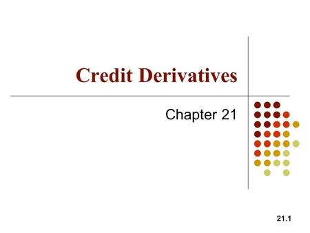 Credit Derivatives Chapter 21.