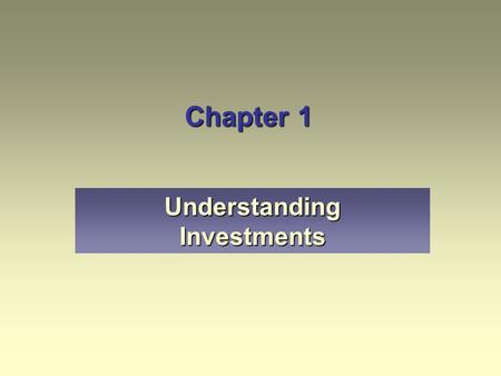 Chapter 1 Understanding Investments. Learning Objectives Define investment and discuss what it means to study investments. Explain why risk and return.