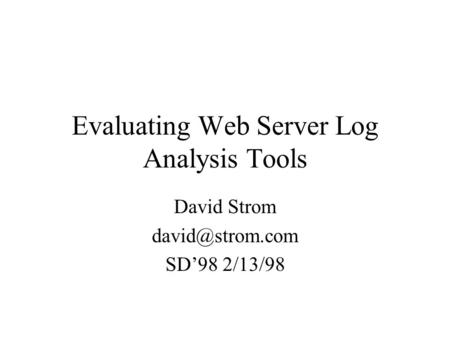 Evaluating Web Server Log Analysis Tools David Strom SD’98 2/13/98.