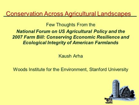 Conservation Across Agricultural Landscapes Few Thoughts From the National Forum on US Agricultural Policy and the 2007 Farm Bill: Conserving Economic.