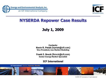 © 2008 ICF International. All rights reserved. NYSERDA Repower Case Results July 1, 2009 Contacts: Kevin R. Petak ( ) Vice President, Gas.