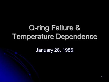 1 O-ring Failure & Temperature Dependence January 28, 1986.