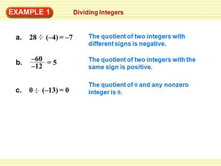 Dividing Integers EXAMPLE 1 The quotient of two integers with different signs is negative. The quotient of two integers with the same sign is positive.