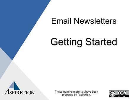 Email Newsletters Getting Started These training materials have been prepared by Aspiration.
