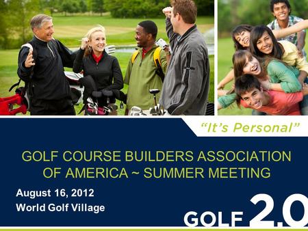 GOLF COURSE BUILDERS ASSOCIATION OF AMERICA ~ SUMMER MEETING August 16, 2012 World Golf Village.